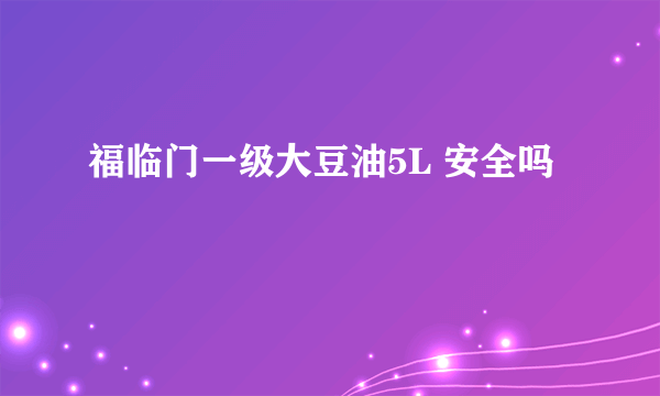 福临门一级大豆油5L 安全吗