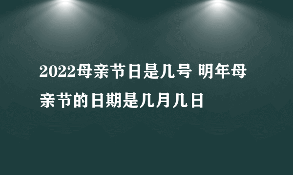 2022母亲节日是几号 明年母亲节的日期是几月几日