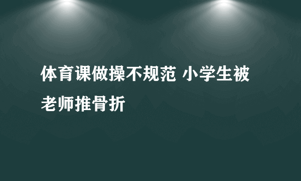 体育课做操不规范 小学生被老师推骨折
