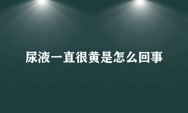 尿液一直很黄是怎么回事