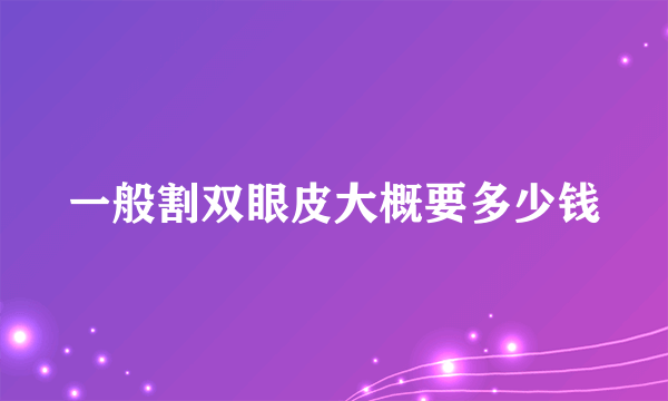 一般割双眼皮大概要多少钱