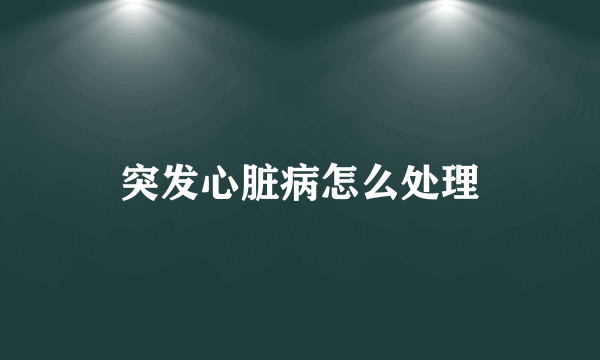 突发心脏病怎么处理