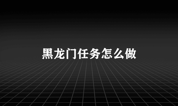 黑龙门任务怎么做