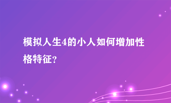 模拟人生4的小人如何增加性格特征？