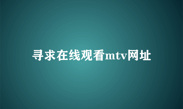 寻求在线观看mtv网址