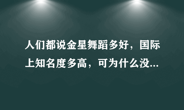 人们都说金星舞蹈多好，国际上知名度多高，可为什么没有多少视频资料，都说当主持人的？
