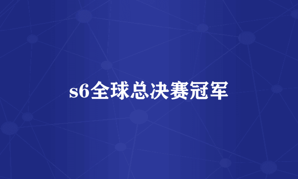 s6全球总决赛冠军