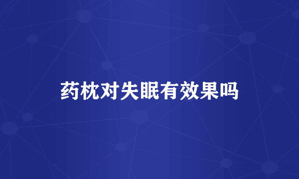 药枕对失眠有效果吗
