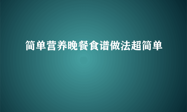 简单营养晚餐食谱做法超简单