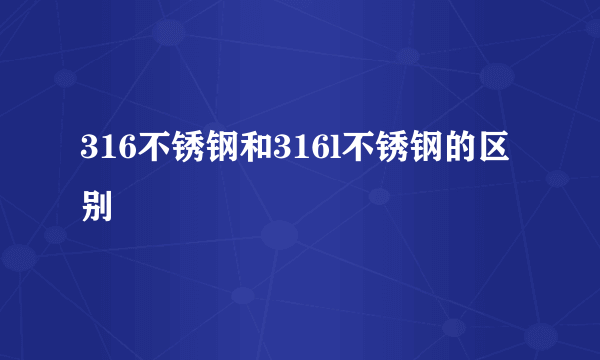 316不锈钢和316l不锈钢的区别