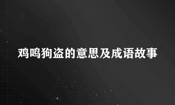 鸡鸣狗盗的意思及成语故事