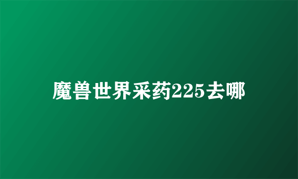 魔兽世界采药225去哪