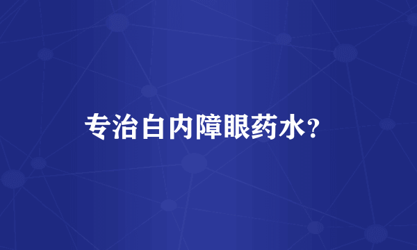 专治白内障眼药水？