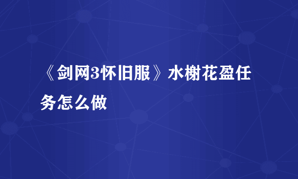 《剑网3怀旧服》水榭花盈任务怎么做