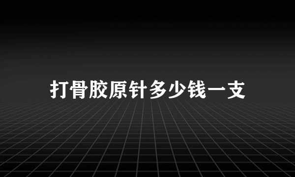 打骨胶原针多少钱一支
