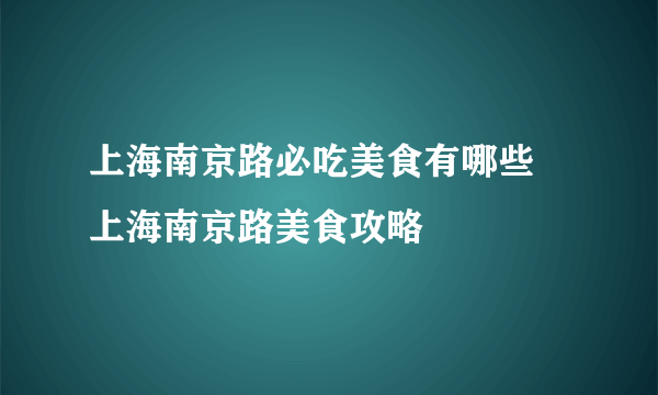 上海南京路必吃美食有哪些 上海南京路美食攻略