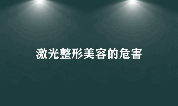 激光整形美容的危害