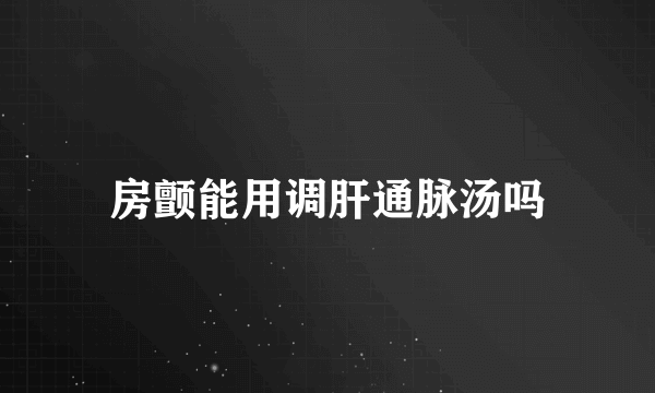 房颤能用调肝通脉汤吗