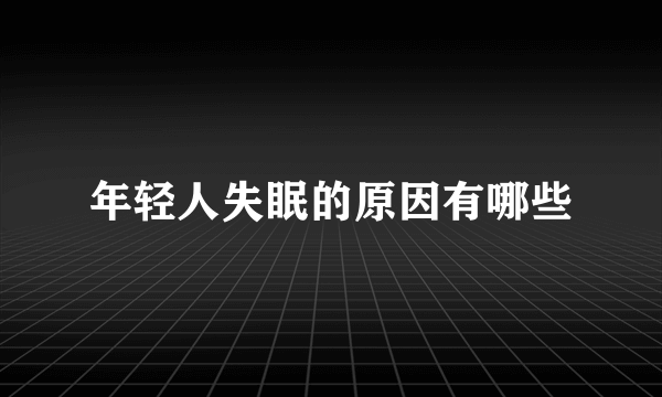 年轻人失眠的原因有哪些