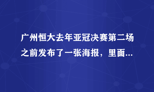 广州恒大去年亚冠决赛第二场之前发布了一张海报，里面恒大这边的那个式子叫什么
