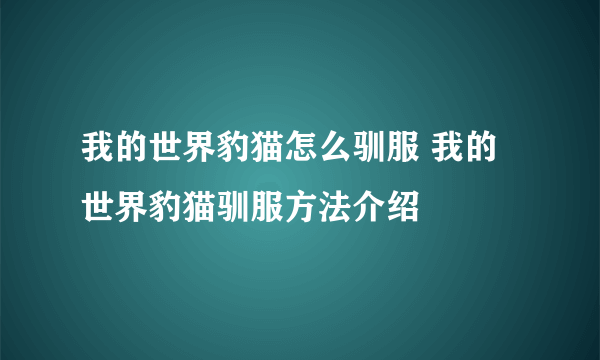 我的世界豹猫怎么驯服 我的世界豹猫驯服方法介绍