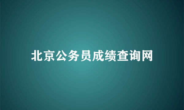 北京公务员成绩查询网