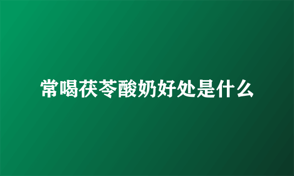常喝茯苓酸奶好处是什么