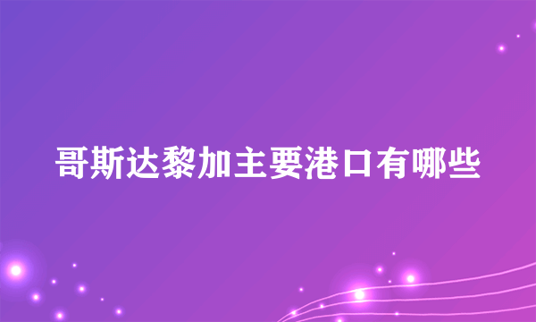 哥斯达黎加主要港口有哪些