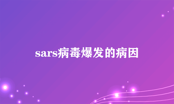 sars病毒爆发的病因