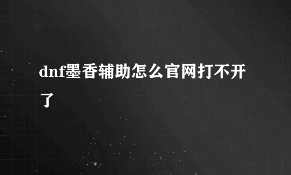 dnf墨香辅助怎么官网打不开了