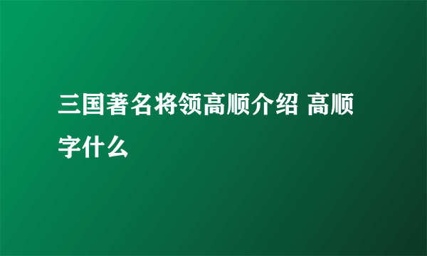 三国著名将领高顺介绍 高顺字什么