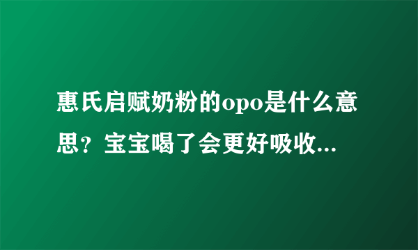 惠氏启赋奶粉的opo是什么意思？宝宝喝了会更好吸收营养吧？