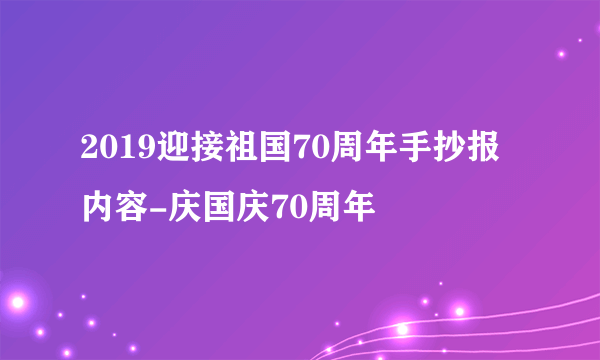 2019迎接祖国70周年手抄报内容-庆国庆70周年