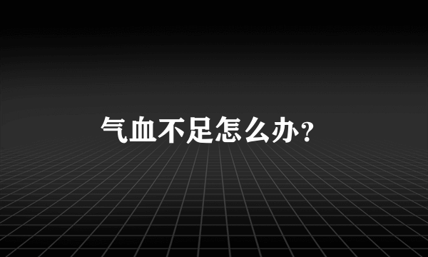气血不足怎么办？