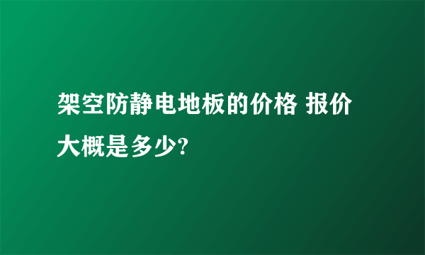 架空防静电地板的价格 报价大概是多少?