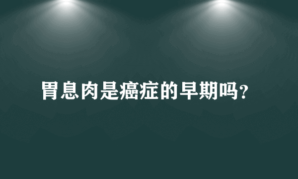 胃息肉是癌症的早期吗？