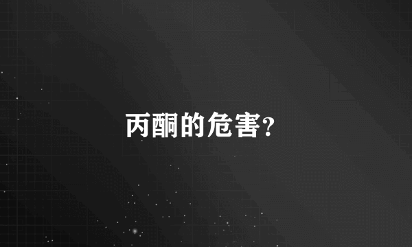 丙酮的危害？