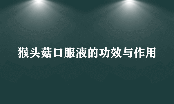猴头菇口服液的功效与作用