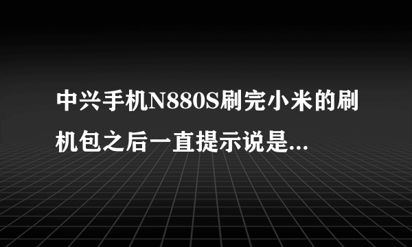 中兴手机N880S刷完小米的刷机包之后一直提示说是漫游指示标在闪烁,于是...
