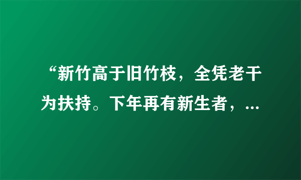 “新竹高于旧竹枝，全凭老干为扶持。下年再有新生者，十丈龙孙绕凤池。”是清代诗人所作的《新竹》