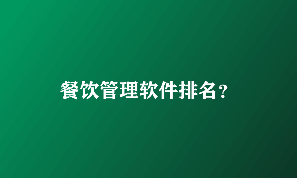 餐饮管理软件排名？