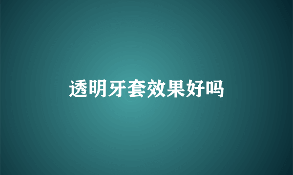 透明牙套效果好吗
