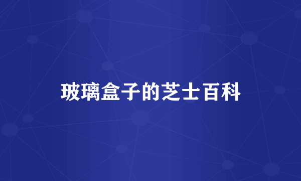 玻璃盒子的芝士百科