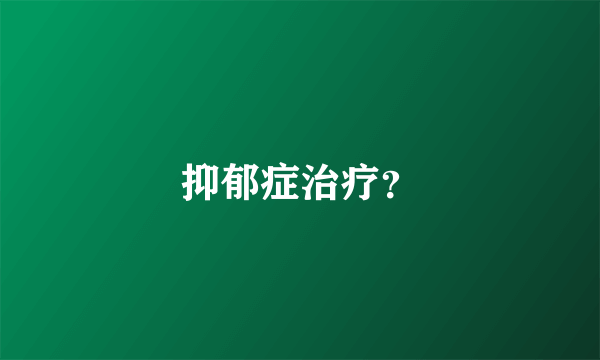 抑郁症治疗？