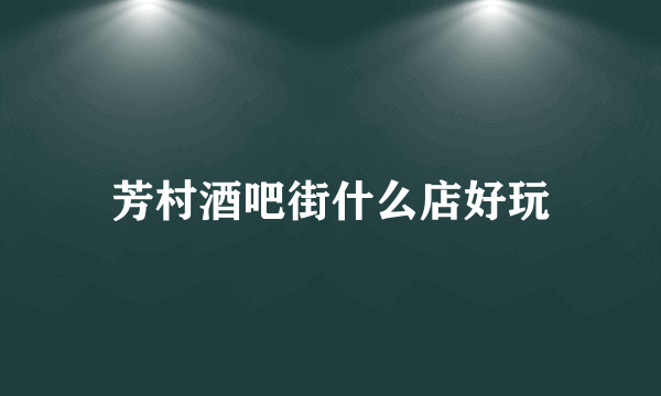 芳村酒吧街什么店好玩