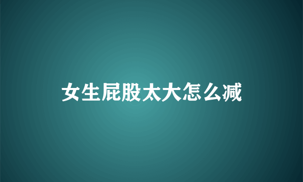 女生屁股太大怎么减
