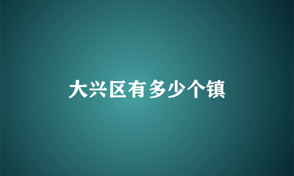 大兴区有多少个镇