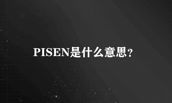 PISEN是什么意思？