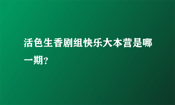 活色生香剧组快乐大本营是哪一期？