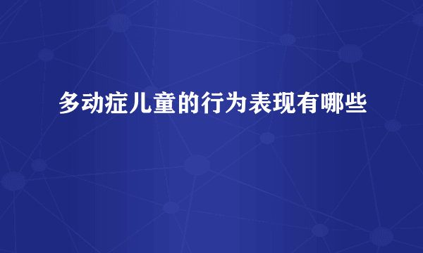 多动症儿童的行为表现有哪些